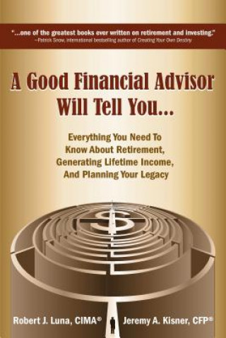 A Good Financial Advisor Will Tell You...: Everything You Need to Know about Retirement, Generating Lifetime Income, and Planning Your Legacy