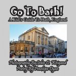 Go to Bath! a Kid's Guide to Bath, England