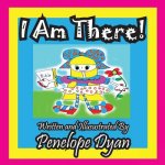 I Am There!