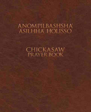 Anompilbashsha' Asilhha' Holisso: Chickasaw Prayer Book