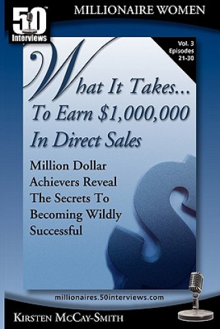What It Takes... to Earn $1,000,000 in Direct Sales: Million Dollar Achievers Reveal the Secrets to Becoming Wildly Successful (Vol. 3)