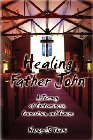 Healing Father John: A Journey of Contrariness, Connection, and Change