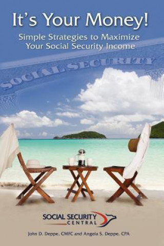 It's Your Money! Simple Strategies to Maximize Your Social Security Income