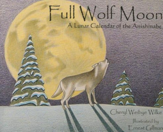 Full Wolf Moon: A Lunar Calendar of the Anishinabe