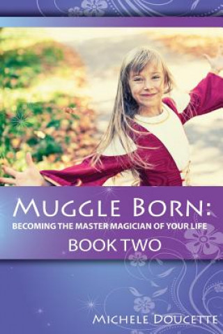 Muggle Born: Becoming the Master Magician of Your Life: Book Two