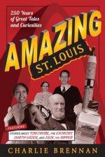 Amazing St. Louis: 250 Years of Great Tales and Curiosities