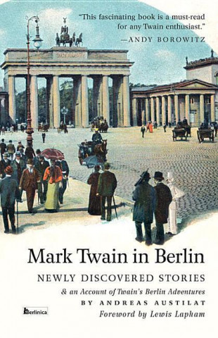 Mark Twain in Berlin: Newly Discovered Stories & an Account of Twain's Berlin Adventures