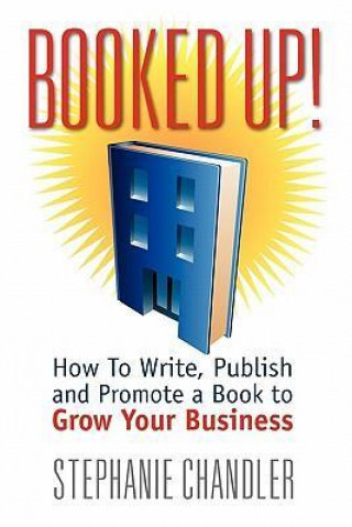 Booked Up! How to Write, Publish and Promote a Book to Grow Your Business