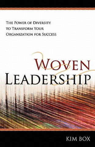 Woven Leadership: The Power of Diversity to Transform Your Organization for Success