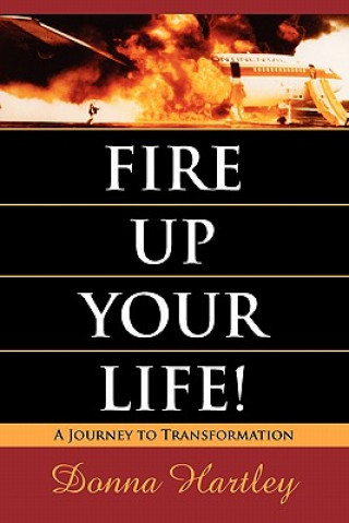 Fire Up Your Life: A Journey to Transformation