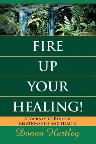 Fire Up Your Healing: A Journey to Restore Relationships and Health