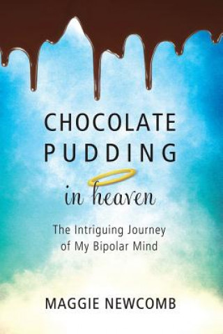 Chocolate Pudding in Heaven; The Intriguing Journey of My Bipolar Mind