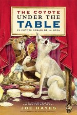 The Coyote Under the Table/El Coyote Debajo de La Mesa: Folk Tales Told in Spanish and English
