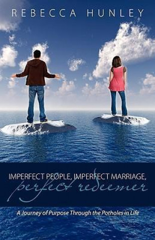 Imperfect People, Imperfect Marriage, Perfect Redeemer: A Journey Through the Potholes in Life