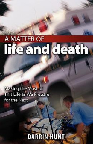 A Matter of Life and Death: Making the Most of This Life as We Prepare for the Next