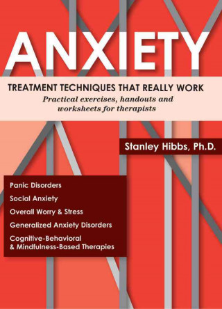 Anxiety: Treatment Techniques That Really Work: Practical Exercises, Handouts and Worksheets for Therapists