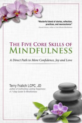 The Five Core Skills of Mindfulness: A Direct Path to More Confidence, Joy and Love