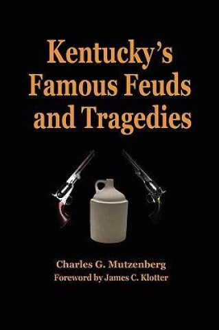 Kentucky's Famous Feuds and Tragedies: Authentic History of the World Renowned Vendettas of the Dark and Bloody Ground