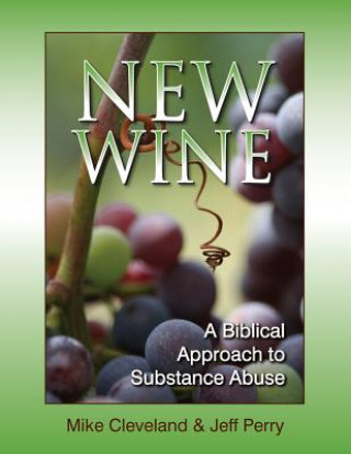 New Wine: A Biblical Approach to Substance Abuse