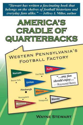 America's Cradle of Quarterbacks: Western Pennsylvania's Football Factory from Johnny Unitas to Joe Montana