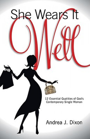 She Wears It Well: 12 Essential Qualities of God's Contemporary Single Woman