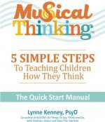 5 Simple Steps to Teaching Kids How They Think: Musical Thinking--The Quick Start Manual