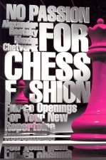 No Passion for Chess Fashion: Fierce Openings for Your New Repertoire