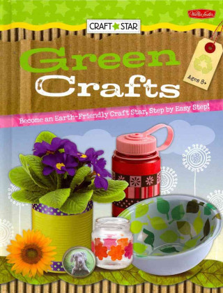 Green Crafts: Become an Earth-Friendly Craft Star, Step by Easy Step!