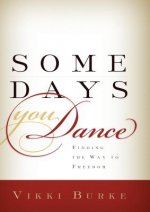 Some Days You Dance: Finding the Way to Freedom