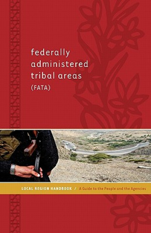 Federally Administered Tribal Areas (Fata) Local Region Handbook: A Guide to the People and the Agencies