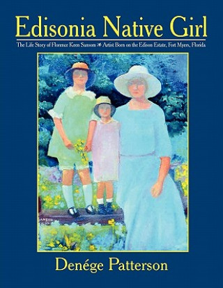 Edisonia Native Girl, the Life Story of Florence Keen Sansom Artist Born on the Edison Estate, Fort Myers, Florida