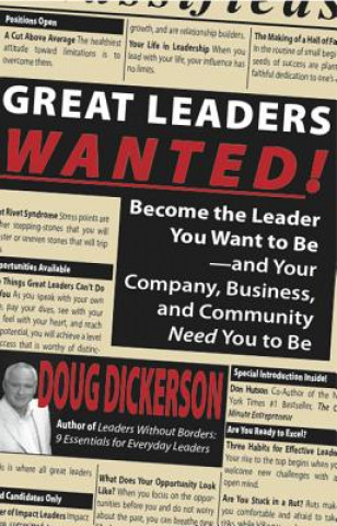 Great Leaders Wanted!: Become the Leader You Want to Be--And Your Company, Business and Community Need You to Be