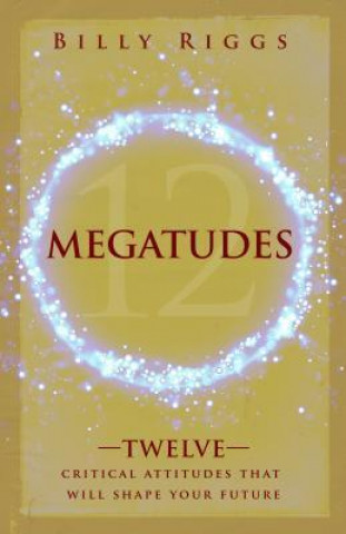 Megatudes: Twelve Critical Attitudes That Will Shape Your Life
