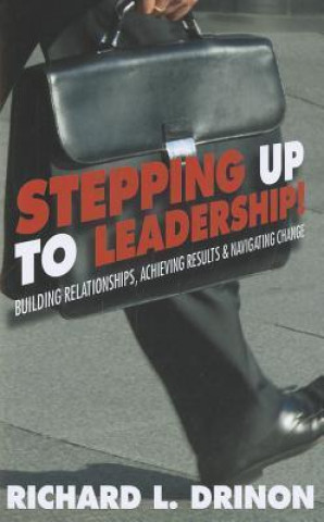 Stepping Up to Leadership: Building Relationships, Achieving Results and Navigating Change