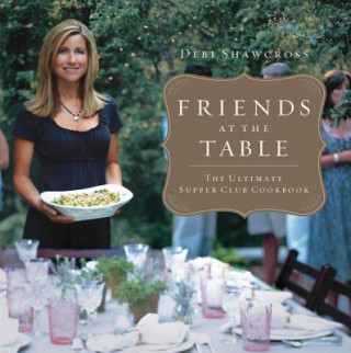 Friends at the Table: The Ultimate Supper Club Cookbook