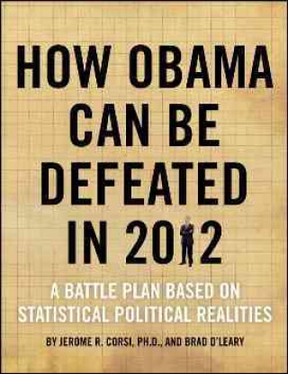 How Obama Can Be Defeated in 2012: A Battle Plan Based on Political Statistical Realities
