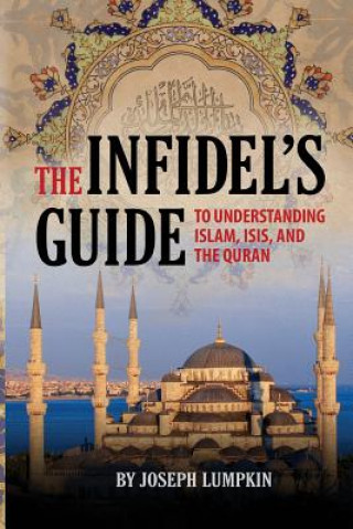 Infidel's Guide To Understanding Islam, ISIS, and the Quran