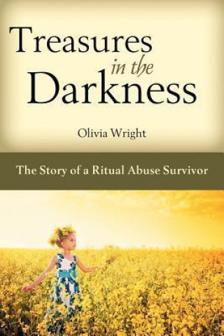 Treasures in the Darkness, the Story of a Ritual Abuse Survivor