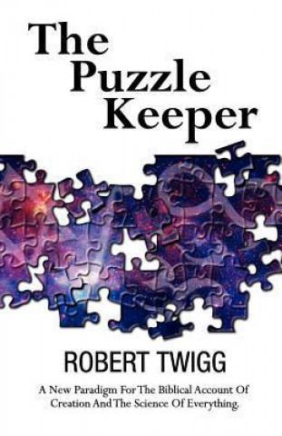 The Puzzle Keeper: A New Paradigm for the Biblical Account of Creation and the Science of Everything