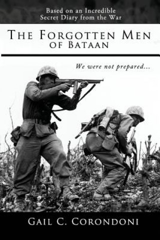 The Forgotten Men of Bataan: An Account of the War, the Bataan Death March, and the Liberation of the Far East - Based on the Diaries and Experienc