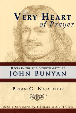 The Very Heart of Prayer: Reclaiming John Bunyan's Spirituality