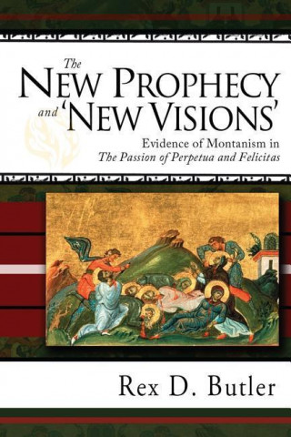 The New Prophecy and 'New Visions': Evidence of Montanism in 'The Passion of Perpetua and Felicitas'