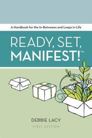 Ready, Set, Manifest!: A Handbook for the In-Betweens and Leaps in Life