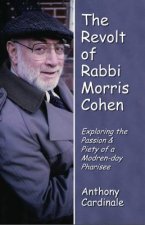 The Revolt of Rabbi Morris Cohen: Exploring the Passion & Piety of a Modern-Day Pharisee