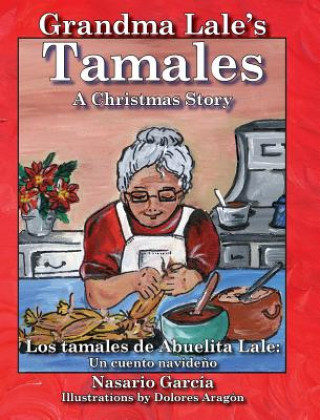 Grandma Lale's Tamales: A Christmas Story = Los Tamales de Abuelita Lale: Un Cuento Navideano