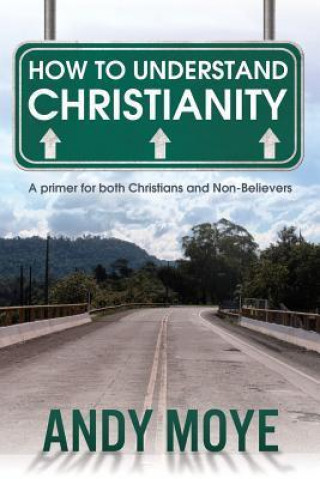 How to Understand Christianity: A Primer for Both Christians and Non-Believers