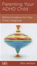 Parenting Your ADHD Child: Biblical Guidance for Your Child's Diagnosis