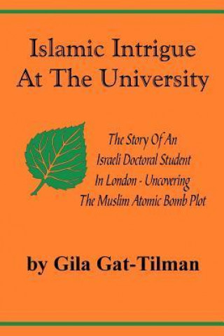 Islamic Intrigue at the University: The Story of an Israeli Doctoral Student in London - Uncovering the Muslim Atomic Bomb Plot