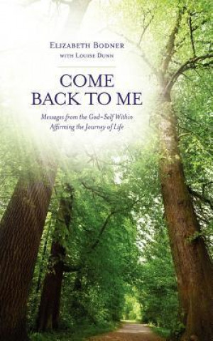 Come Back to Me: Messages from the God-Self Within Affirming the Journey of Life