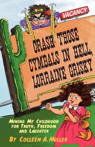 Crash Those Cymbals in Hell, Lorraine Grisky: Mining My Childhood for Truth, Freedom and Laughter